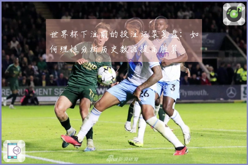 世界杯下注前的投注记录复盘：如何理性分析历史数据提高胜算