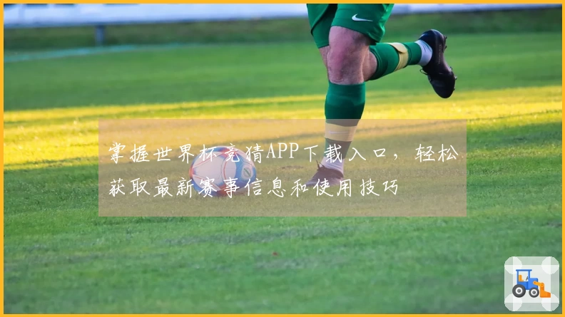 掌握世界杯竞猜APP下载入口，轻松获取最新赛事信息和使用技巧