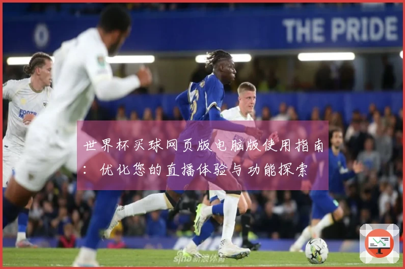 世界杯买球网页版电脑版使用指南：优化您的直播体验与功能探索